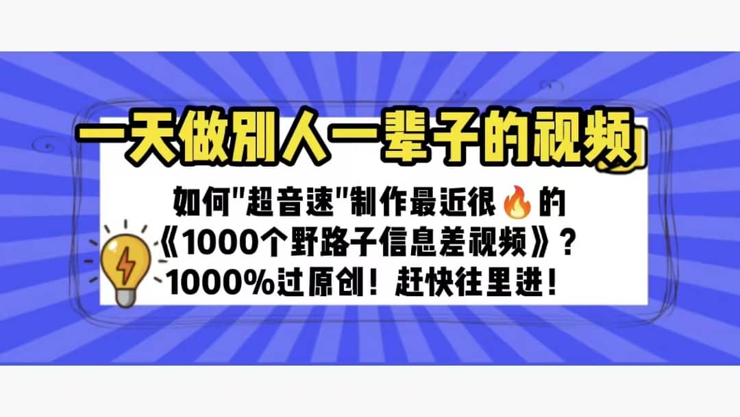 一天做完别一辈子的视频 制作最近很火的《1000个野路子信息差》100%过原创搞钱项目网-网创项目资源站-副业项目-创业项目-搞钱项目搞钱项目网