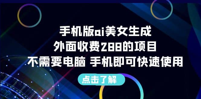 手机版ai美女生成-外面收费288的项目，不需要电脑，手机即可快速使用搞钱项目网-网创项目资源站-副业项目-创业项目-搞钱项目搞钱项目网