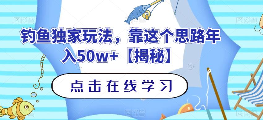 钓鱼独家玩法,靠这个思路年入50w+【揭秘】搞钱项目网-网创项目资源站-副业项目-创业项目-搞钱项目搞钱项目网