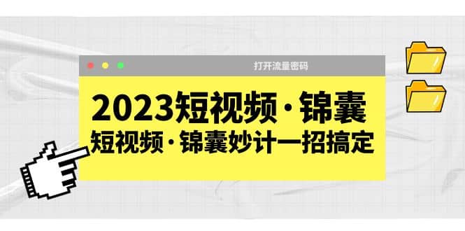 2023短视频·锦囊，短视频·锦囊妙计一招搞定，打开流量密码搞钱项目网-网创项目资源站-副业项目-创业项目-搞钱项目搞钱项目网