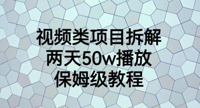 视频类项目拆解，两天50W播放，保姆级教程【揭秘】搞钱项目网-网创项目资源站-副业项目-创业项目-搞钱项目搞钱项目网