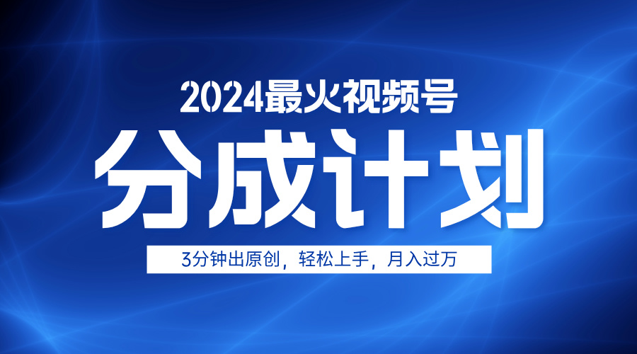2024最火视频号分成计划3分钟出原创，轻松上手，月入过万搞钱项目网-网创项目资源站-副业项目-创业项目-搞钱项目搞钱项目网