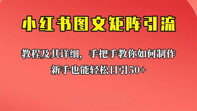 新手也能日引50+的【小红书图文矩阵引流法】！超详细理论+实操的课程搞钱项目网-网创项目资源站-副业项目-创业项目-搞钱项目搞钱项目网