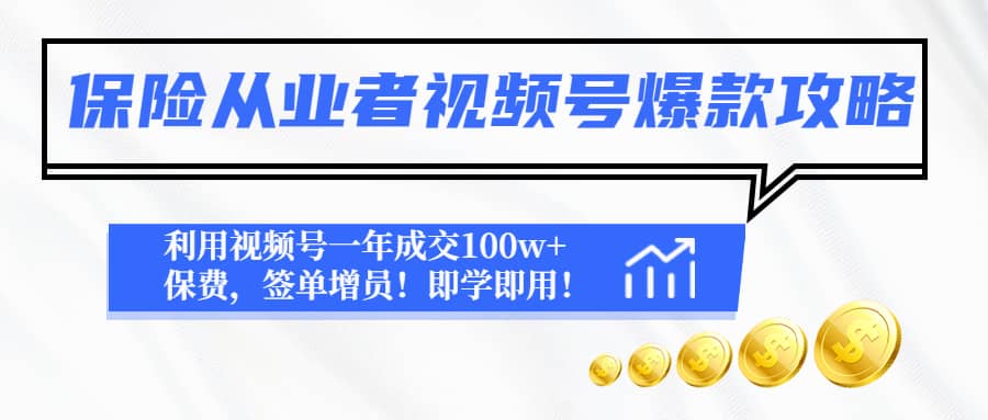 保险从业者视频号爆款攻略：利用视频号一年成交100w+保费，签单增员搞钱项目网-网创项目资源站-副业项目-创业项目-搞钱项目搞钱项目网