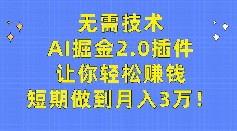 无需技术，AI掘金2.0插件让你轻松赚钱，短期做到月入3万！搞钱项目网-网创项目资源站-副业项目-创业项目-搞钱项目搞钱项目网