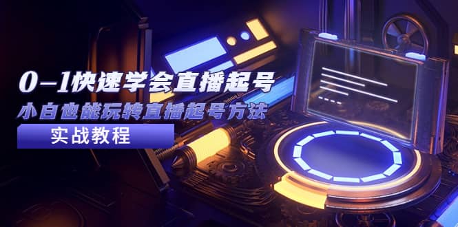 2023从0-1快速学会直播起号，小白也能玩转直播起号方法实战流程搞钱项目网-网创项目资源站-副业项目-创业项目-搞钱项目搞钱项目网