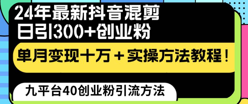 24年最新抖音混剪日引300+创业粉“割韭菜”单月变现十万+实操教程！搞钱项目网-网创项目资源站-副业项目-创业项目-搞钱项目搞钱项目网