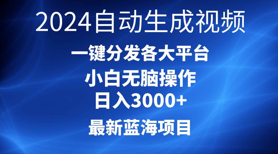 2024最新蓝海项目AI一键生成爆款视频分发各大平台轻松日入3000+，小白…搞钱项目网-网创项目资源站-副业项目-创业项目-搞钱项目搞钱项目网