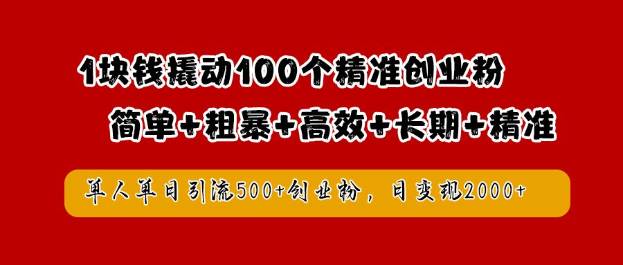 1块钱撬动100个精准创业粉,简单粗暴高效长期精准,单人单日引流500+创业粉,日变现2000+搞钱项目网-网创项目资源站-副业项目-创业项目-搞钱项目搞钱项目网