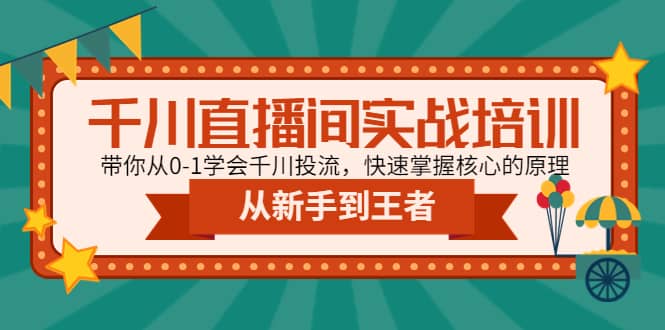 千川直播间实战培训:带你从0-1学会千川投流,快速掌握核心的原理搞钱项目网-网创项目资源站-副业项目-创业项目-搞钱项目搞钱项目网