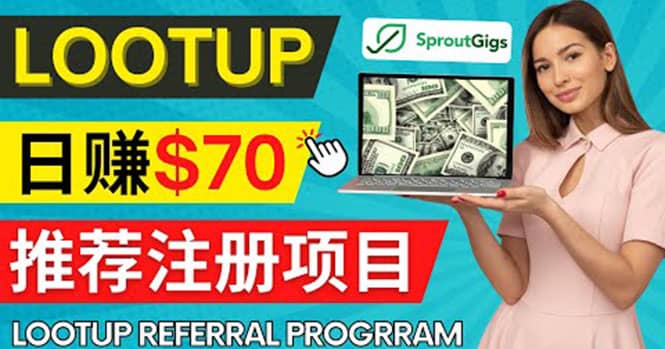 Lootup Referral推荐项目，通过sproutgigs发布推荐注册任务 日赚70美元佣金搞钱项目网-网创项目资源站-副业项目-创业项目-搞钱项目搞钱项目网