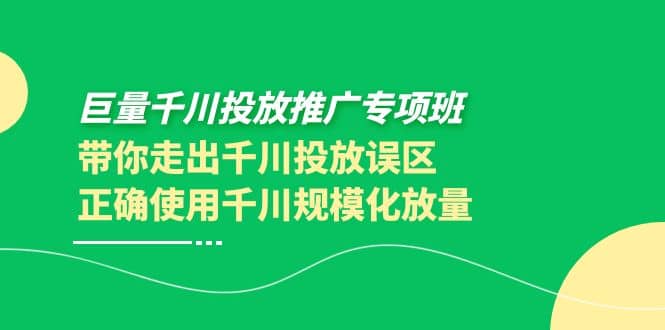 巨量千川投放推广专项班,带你走出千川投放误区正确使用千川规模化放量搞钱项目网-网创项目资源站-副业项目-创业项目-搞钱项目搞钱项目网