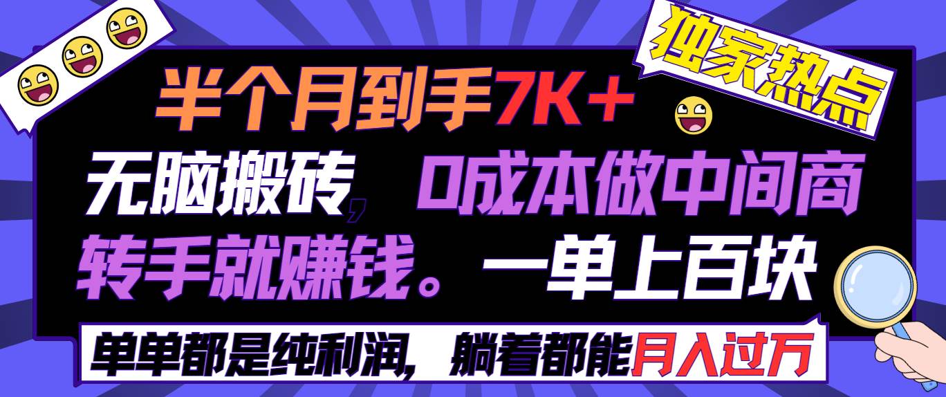 半个月收益7K+，无脑搬砖，0成本做中间商，转手就赚钱，一单上百块，单…搞钱项目网-网创项目资源站-副业项目-创业项目-搞钱项目搞钱项目网