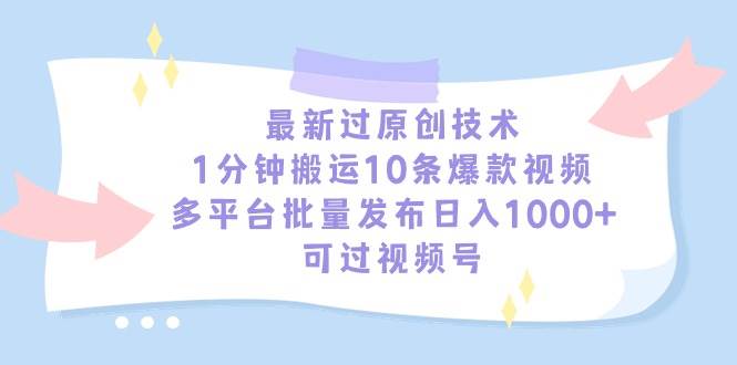 最新过原创技术，1分钟搬运10条爆款视频，多平台批量发布日入1000+，可…搞钱项目网-网创项目资源站-副业项目-创业项目-搞钱项目搞钱项目网