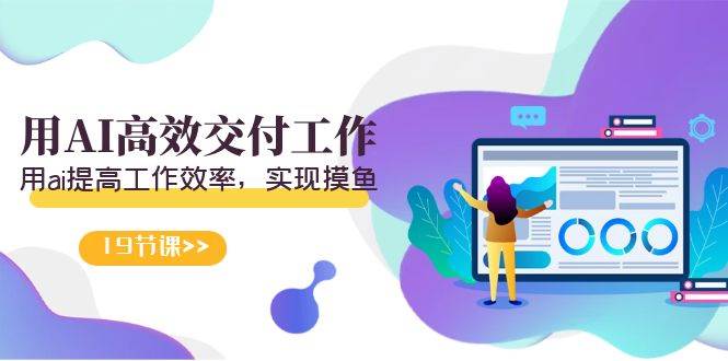 天选 打工人-用AI高效交付工作，用ai提高工作效率，实现摸鱼（19节视频课）搞钱项目网-网创项目资源站-副业项目-创业项目-搞钱项目搞钱项目网