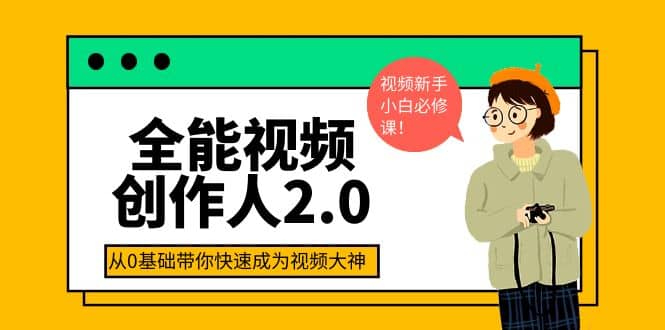 全能视频创作人2.0:短视频拍摄、剪辑、运营导演思维、IP打造,一站式教学搞钱项目网-网创项目资源站-副业项目-创业项目-搞钱项目搞钱项目网