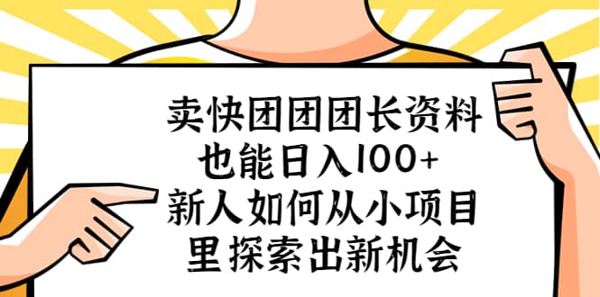 卖快团团团长资料也能日入100+ 新人如何从小项目里探索出新机会搞钱项目网-网创项目资源站-副业项目-创业项目-搞钱项目搞钱项目网