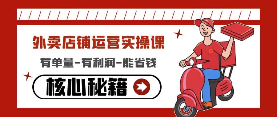 外卖店铺运营实操课：有单量-有利润-能省钱，核心秘籍无保留分享搞钱项目网-网创项目资源站-副业项目-创业项目-搞钱项目搞钱项目网