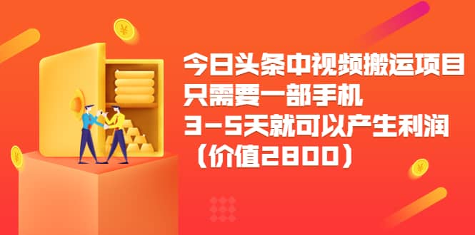 今日头条中视频搬运项目,只需要一部手机3-5天就可以产生利润(价值2800)搞钱项目网-网创项目资源站-副业项目-创业项目-搞钱项目搞钱项目网