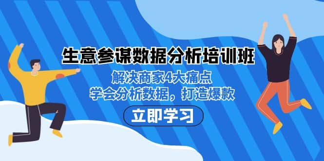 生意·参谋数据分析培训班：解决商家4大痛点，学会分析数据，打造爆款搞钱项目网-网创项目资源站-副业项目-创业项目-搞钱项目搞钱项目网