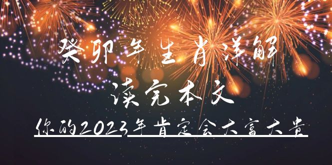 某公众号付费文章《癸卯年生肖详解 读完本文，你的2023年肯定会大富大贵》搞钱项目网-网创项目资源站-副业项目-创业项目-搞钱项目搞钱项目网