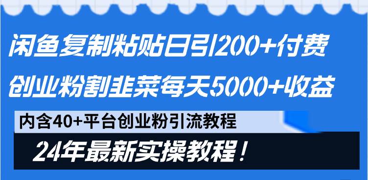 闲鱼复制粘贴日引200+付费创业粉，割韭菜日稳定5000+收益，24年最新教程！搞钱项目网-网创项目资源站-副业项目-创业项目-搞钱项目搞钱项目网