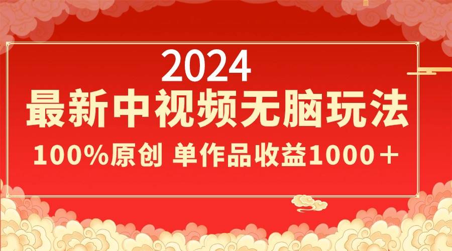 2024最新中视频无脑玩法,作品制作简单,100%原创,单作品收益1000+搞钱项目网-网创项目资源站-副业项目-创业项目-搞钱项目搞钱项目网