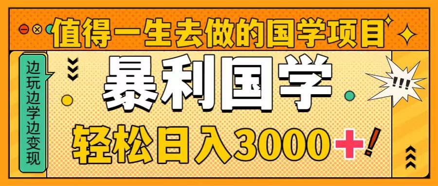 值得一生去做的国学项目，暴力国学，轻松日入3000+搞钱项目网-网创项目资源站-副业项目-创业项目-搞钱项目搞钱项目网