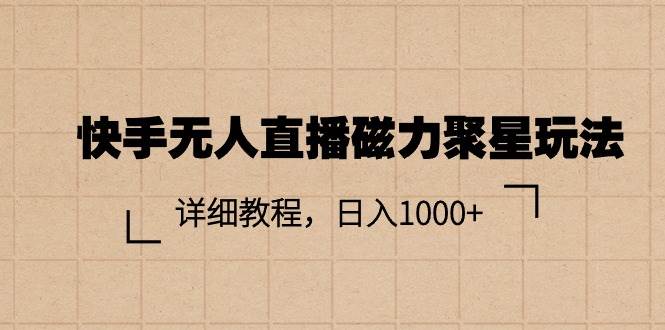 快手无人直播磁力聚星玩法，详细教程，日入1000+搞钱项目网-网创项目资源站-副业项目-创业项目-搞钱项目搞钱项目网