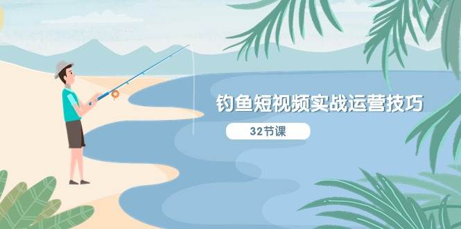钓鱼短视频实战运营技巧，系统性讲解定位ip策划  能听懂，能落地，能实操搞钱项目网-网创项目资源站-副业项目-创业项目-搞钱项目搞钱项目网