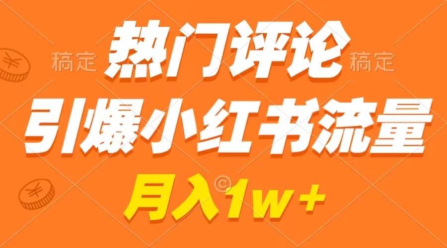 热门评论引爆小红书流量,作品制作简单,广告接到手软,月入过万不是梦搞钱项目网-网创项目资源站-副业项目-创业项目-搞钱项目搞钱项目网