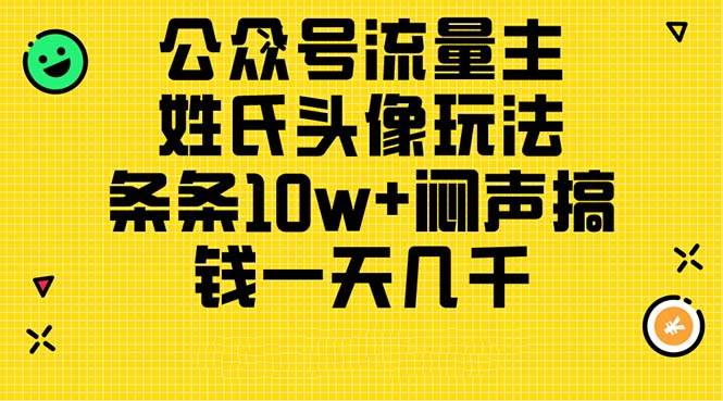 公众号流量主，姓氏头像玩法，条条10w+闷声搞钱一天几千，详细教程搞钱项目网-网创项目资源站-副业项目-创业项目-搞钱项目搞钱项目网