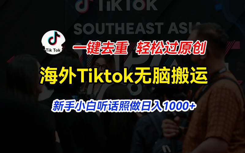 海外Tiktok短视频无脑搬运,一键去重轻松过原创,新手小白听话照做日入...搞钱项目网-网创项目资源站-副业项目-创业项目-搞钱项目搞钱项目网