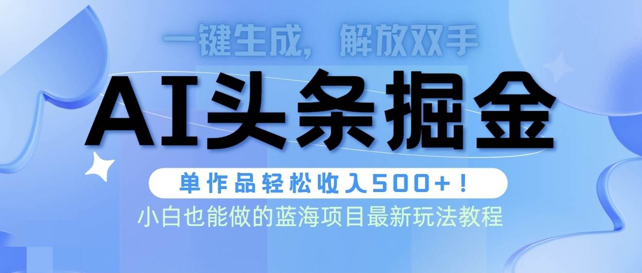 头条AI掘金术最新玩法,全AI制作无需人工修稿,一键生成单篇文章收益500+搞钱项目网-网创项目资源站-副业项目-创业项目-搞钱项目搞钱项目网