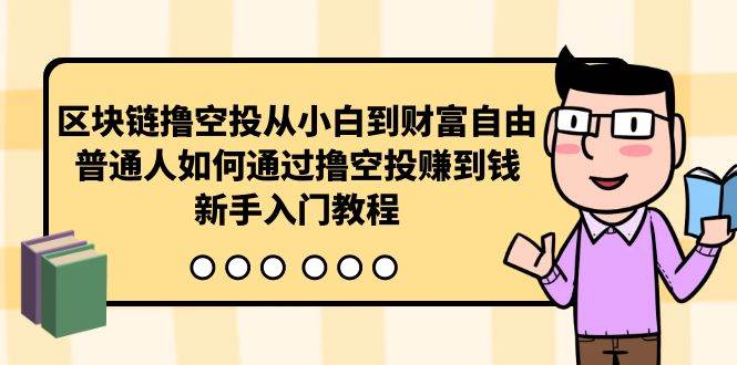 区块链撸空投从小白到财富自由，普通人如何通过撸空投赚钱，新手入门教程搞钱项目网-网创项目资源站-副业项目-创业项目-搞钱项目搞钱项目网