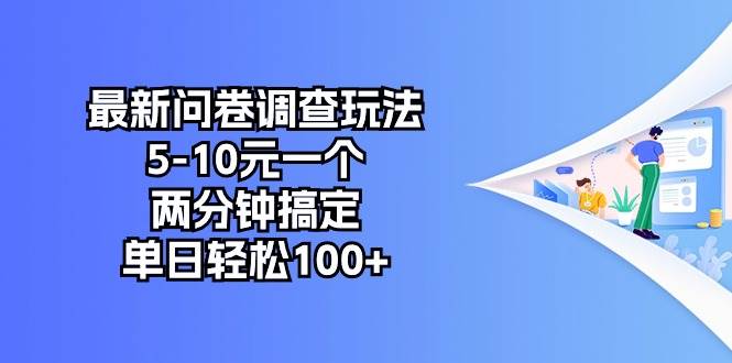 最新问卷调查玩法，5-10元一个，两分钟搞定，单日轻松100+搞钱项目网-网创项目资源站-副业项目-创业项目-搞钱项目搞钱项目网
