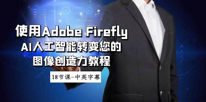 使用Adobe Firefly AI人工智能转变您的图像创造力教程-18节课-中英字幕搞钱项目网-网创项目资源站-副业项目-创业项目-搞钱项目搞钱项目网