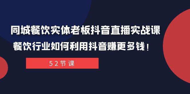 同城餐饮实体老板抖音直播实战课：餐饮行业如何利用抖音赚更多钱！搞钱项目网-网创项目资源站-副业项目-创业项目-搞钱项目搞钱项目网