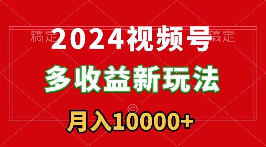 2024视频号多收益新玩法,每天5分钟,月入1w+,新手小白都能简单上手搞钱项目网-网创项目资源站-副业项目-创业项目-搞钱项目搞钱项目网