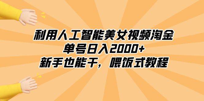 利用人工智能美女视频淘金,单号日入2000+,新手也能干,喂饭式教程搞钱项目网-网创项目资源站-副业项目-创业项目-搞钱项目搞钱项目网