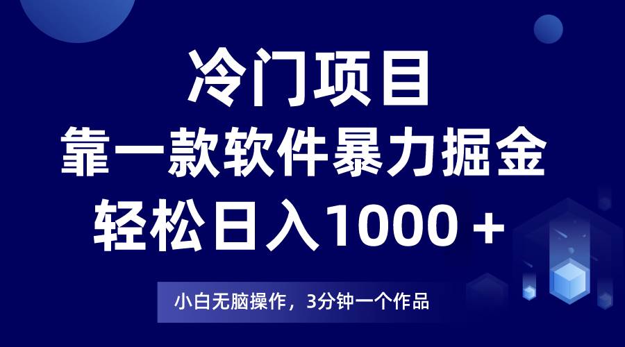 冷门项目，靠一款软件暴力掘金日入1000＋，小白轻松上手第二天见收益搞钱项目网-网创项目资源站-副业项目-创业项目-搞钱项目搞钱项目网