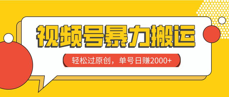 视频号暴力搬运，轻松过原创，单号日赚2000+搞钱项目网-网创项目资源站-副业项目-创业项目-搞钱项目搞钱项目网