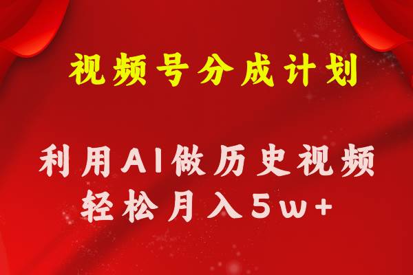 视频号创作分成计划  利用AI做历史知识科普视频 月收益轻松50000+搞钱项目网-网创项目资源站-副业项目-创业项目-搞钱项目搞钱项目网