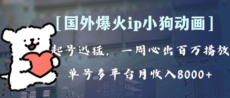 全网爆火动画ip，多平台捞金，单号月收入8k+！可批量操作。（附拓展玩法）搞钱项目网-网创项目资源站-副业项目-创业项目-搞钱项目搞钱项目网
