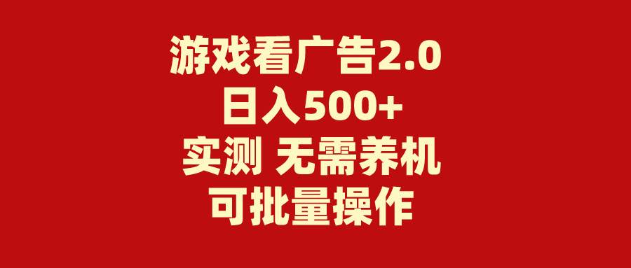 游戏看广告2.0 无需养机 操作简单 没有成本 日入500+搞钱项目网-网创项目资源站-副业项目-创业项目-搞钱项目搞钱项目网