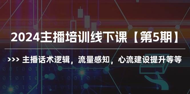 2024主播培训线下课【第5期】主播话术逻辑,流量感知,心流建设提升等等搞钱项目网-网创项目资源站-副业项目-创业项目-搞钱项目搞钱项目网