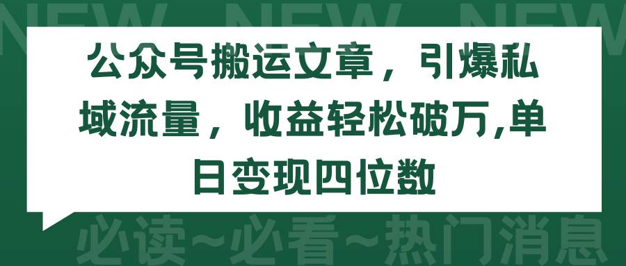 公众号搬运文章，引爆私域流量，收益轻松破万，单日变现四位数搞钱项目网-网创项目资源站-副业项目-创业项目-搞钱项目搞钱项目网