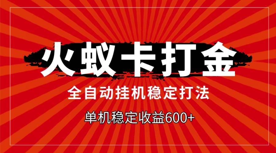 火蚁卡打金，全自动稳定打法，单机收益600+搞钱项目网-网创项目资源站-副业项目-创业项目-搞钱项目搞钱项目网