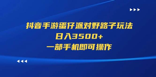 抖音手游蛋仔派对野路子玩法,日入3500+,一部手机即可操作搞钱项目网-网创项目资源站-副业项目-创业项目-搞钱项目搞钱项目网