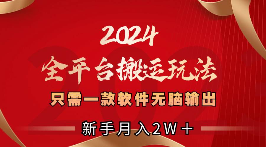 2024全平台搬运玩法,只需一款软件,无脑输出,新手也能月入2W+搞钱项目网-网创项目资源站-副业项目-创业项目-搞钱项目搞钱项目网